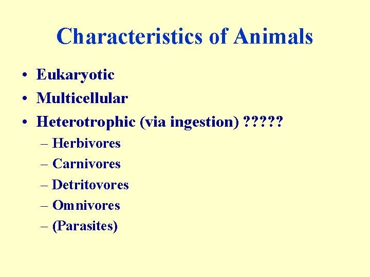 Characteristics of Animals • Eukaryotic • Multicellular • Heterotrophic (via ingestion) ? ? ?