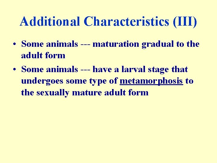 Additional Characteristics (III) • Some animals --- maturation gradual to the adult form •