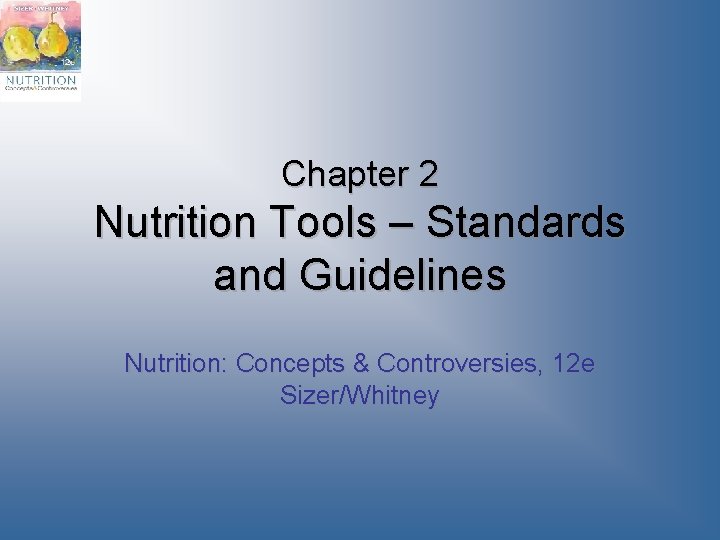 Chapter 2 Nutrition Tools – Standards and Guidelines Nutrition: Concepts & Controversies, 12 e