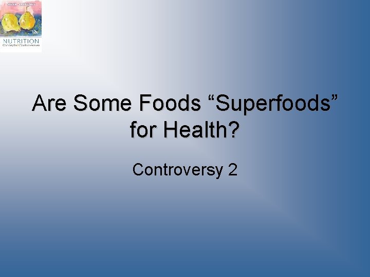 Are Some Foods “Superfoods” for Health? Controversy 2 