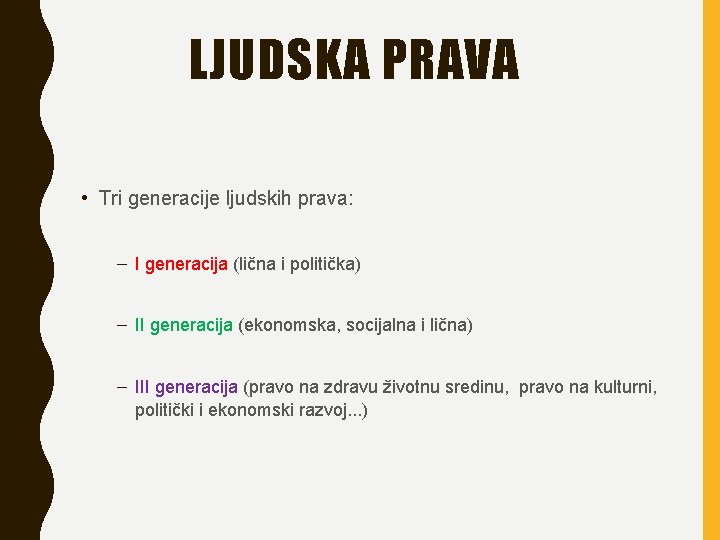 LJUDSKA PRAVA • Tri generacije ljudskih prava: – I generacija (lična i politička) –