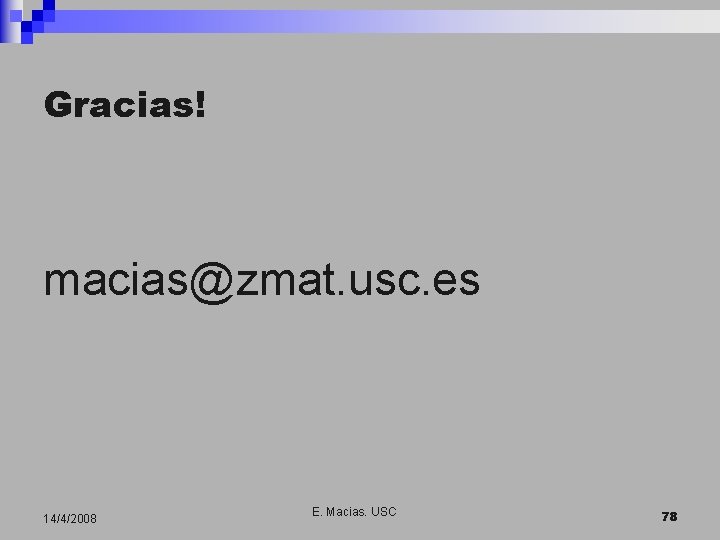 Gracias! macias@zmat. usc. es 14/4/2008 E. Macias. USC 78 