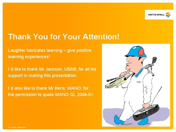 Thank You for Your Attention! Laughter lubricates learning – give positive learning experiences! I´d