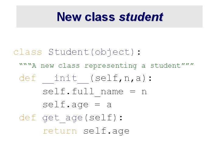 New class student class Student(object): “““A new class representing a student””” def __init__(self, n,