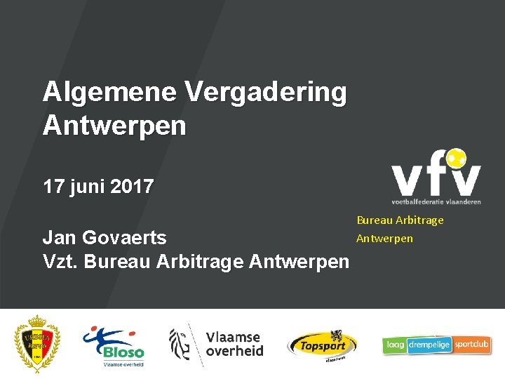 Algemene Vergadering Antwerpen 17 juni 2017 Jan Govaerts Vzt. Bureau Arbitrage Antwerpen 