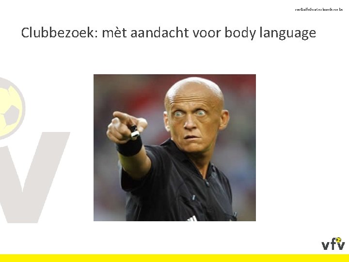 voetbalfederatievlaanderen. be Clubbezoek: mèt aandacht voor body language 