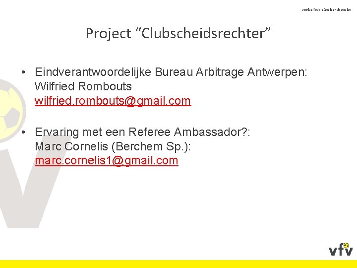 voetbalfederatievlaanderen. be Project “Clubscheidsrechter” • Eindverantwoordelijke Bureau Arbitrage Antwerpen: Wilfried Rombouts wilfried. rombouts@gmail. com