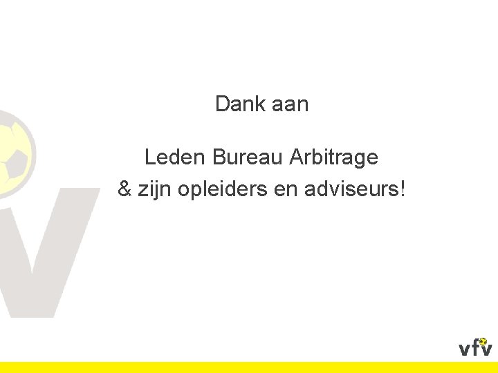 Dank aan Leden Bureau Arbitrage & zijn opleiders en adviseurs! 