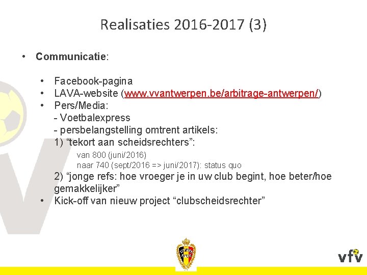 Realisaties 2016 -2017 (3) • Communicatie: • Facebook-pagina • LAVA-website (www. vvantwerpen. be/arbitrage-antwerpen/) •