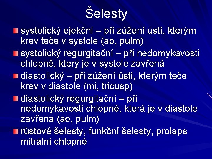 Šelesty systolický ejekční – při zúžení ústí, kterým krev teče v systole (ao, pulm)