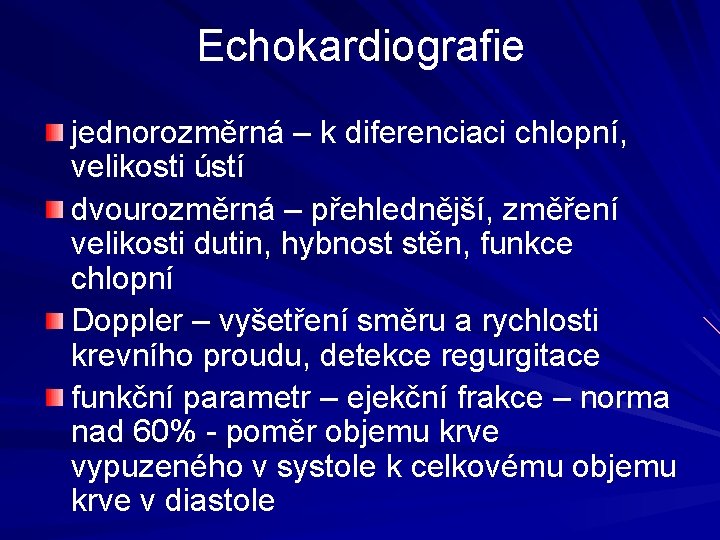 Echokardiografie jednorozměrná – k diferenciaci chlopní, velikosti ústí dvourozměrná – přehlednější, změření velikosti dutin,