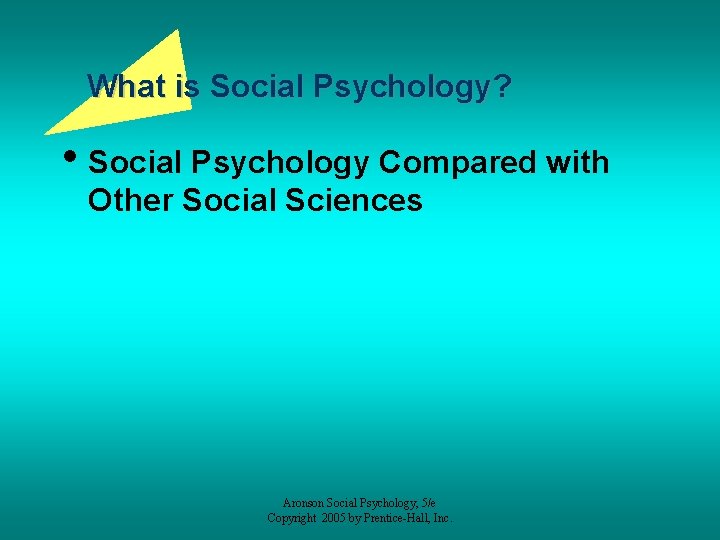 What is Social Psychology? • Social Psychology Compared with Other Social Sciences Aronson Social