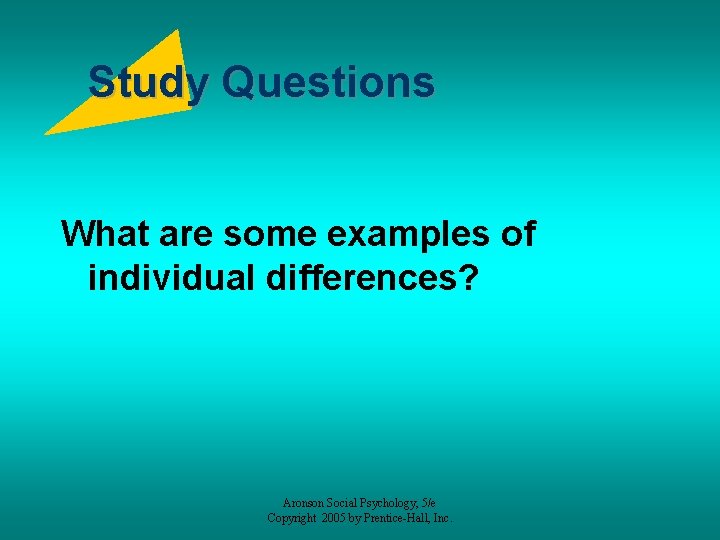 Study Questions What are some examples of individual differences? Aronson Social Psychology, 5/e Copyright