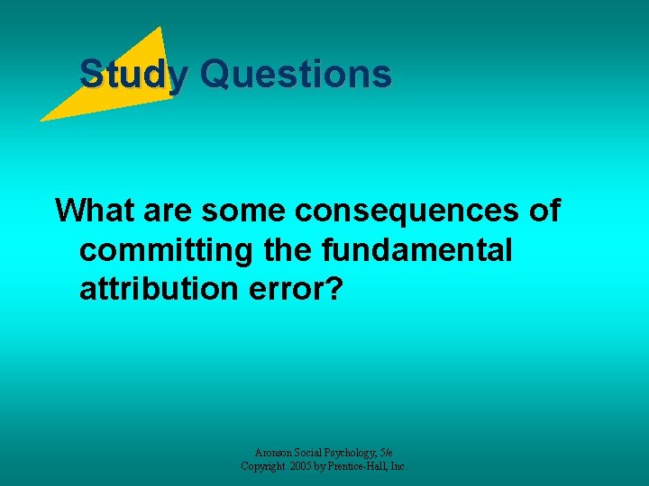 Study Questions What are some consequences of committing the fundamental attribution error? Aronson Social