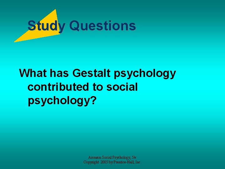 Study Questions What has Gestalt psychology contributed to social psychology? Aronson Social Psychology, 5/e