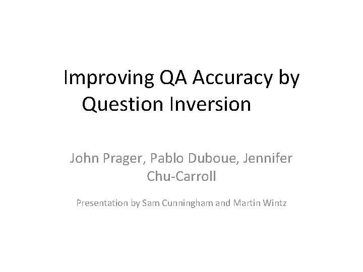 Improving QA Accuracy by Question Inversion John Prager, Pablo Duboue, Jennifer Chu-Carroll Presentation by
