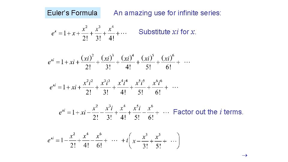 Euler’s Formula An amazing use for infinite series: Substitute xi for x. Factor out