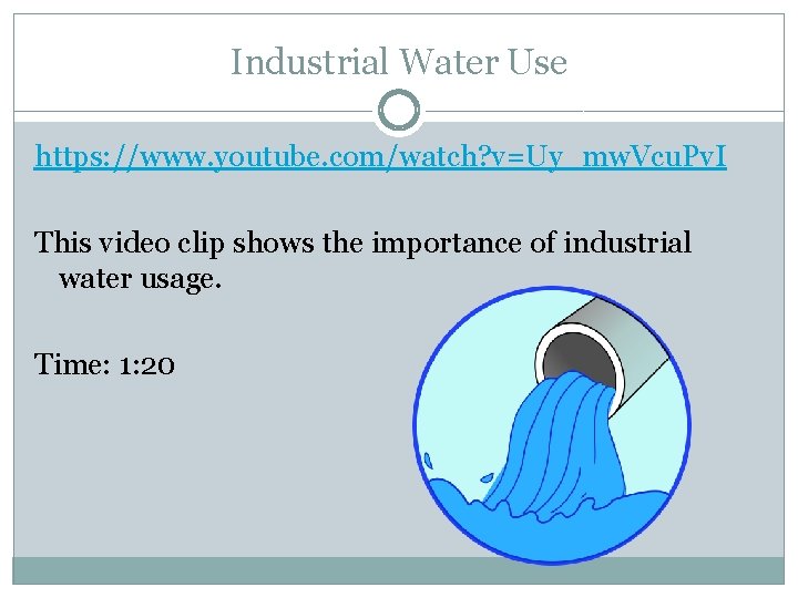 Industrial Water Use https: //www. youtube. com/watch? v=Uy_mw. Vcu. Pv. I This video clip