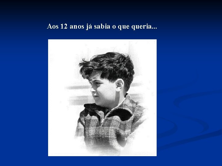 Aos 12 anos já sabia o queria. . . 