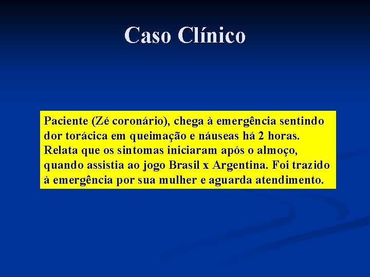 Caso Clínico Paciente (Zé coronário), chega à emergência sentindo dor torácica em queimação e