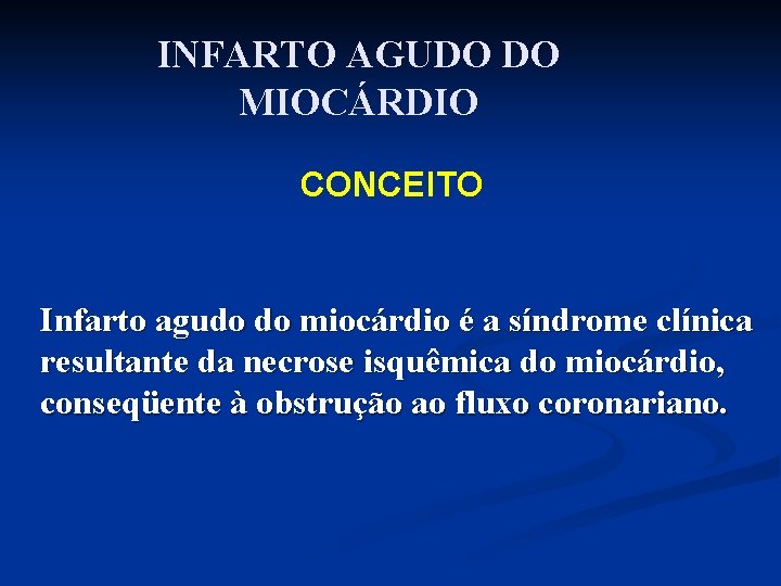 INFARTO AGUDO DO MIOCÁRDIO CONCEITO Infarto agudo do miocárdio é a síndrome clínica resultante
