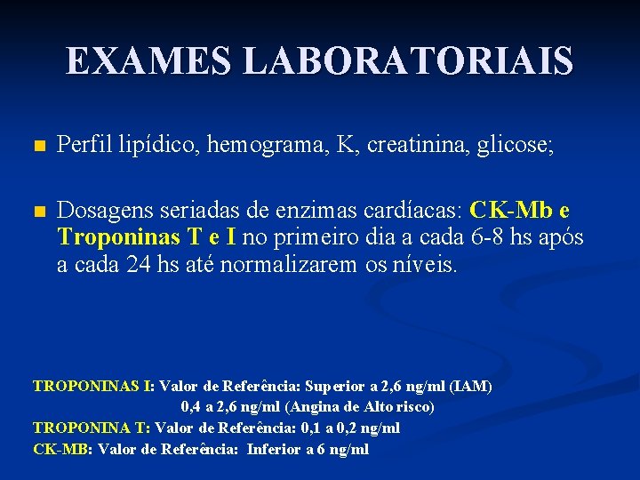 EXAMES LABORATORIAIS n Perfil lipídico, hemograma, K, creatinina, glicose; n Dosagens seriadas de enzimas