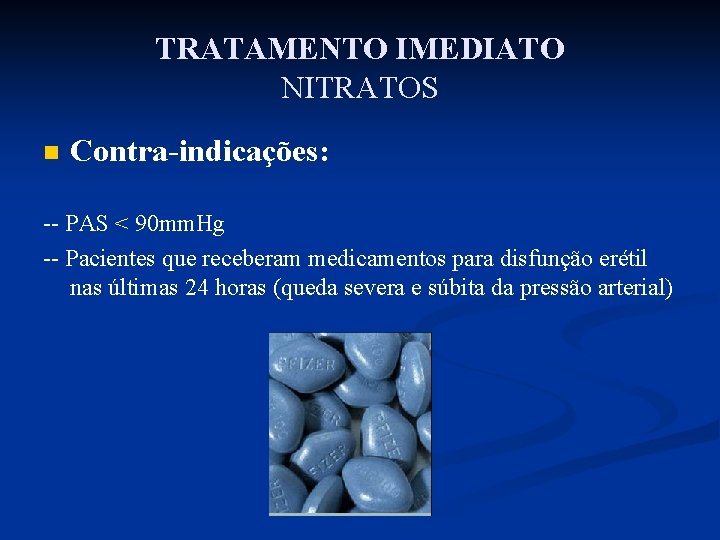 TRATAMENTO IMEDIATO NITRATOS n Contra-indicações: -- PAS < 90 mm. Hg -- Pacientes que