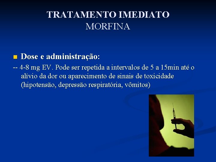 TRATAMENTO IMEDIATO MORFINA n Dose e administração: -- 4 -8 mg EV. Pode ser