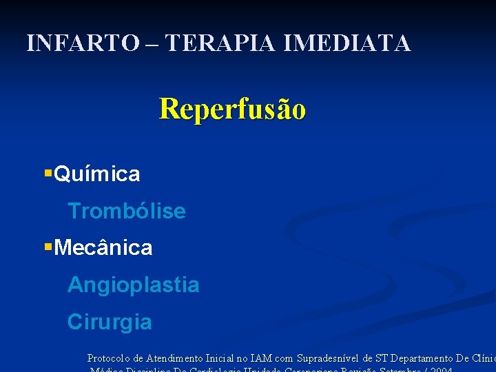 INFARTO – TERAPIA IMEDIATA Reperfusão §Química Trombólise §Mecânica Angioplastia Cirurgia Protocolo de Atendimento Inicial