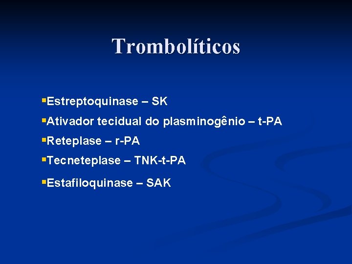Trombolíticos §Estreptoquinase – SK §Ativador tecidual do plasminogênio – t-PA §Reteplase – r-PA §Tecneteplase
