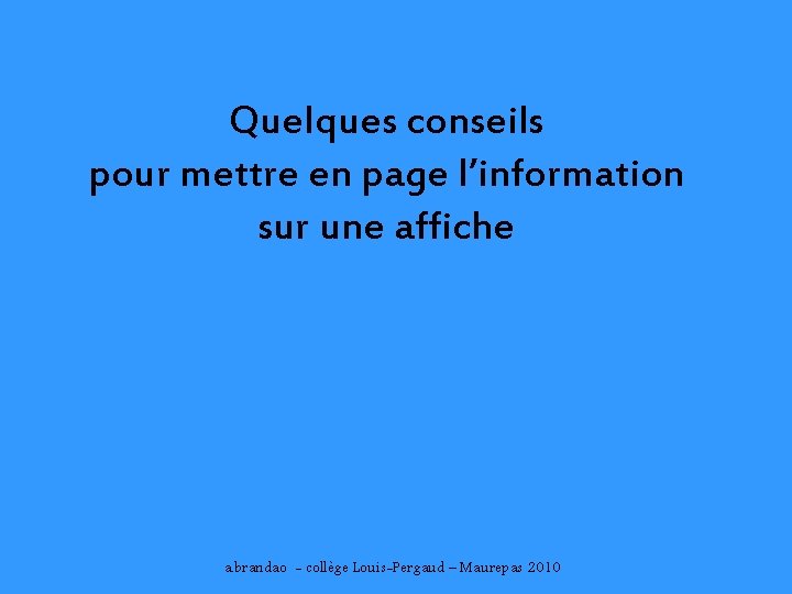 Quelques conseils pour mettre en page l’information sur une affiche a. brandao - collège
