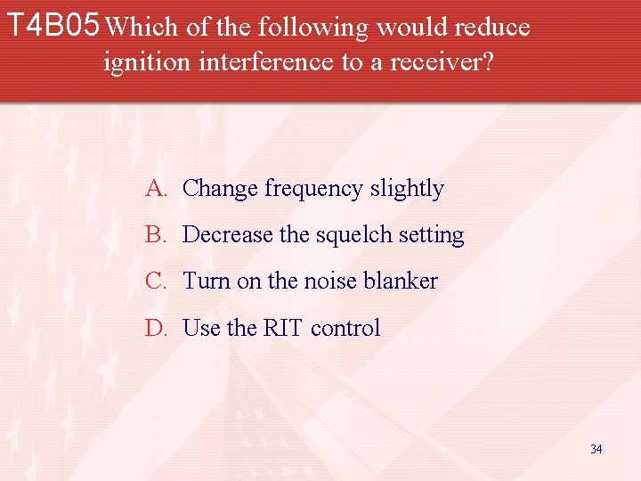 T 4 B 05 Which of the following would reduce ignition interference to a