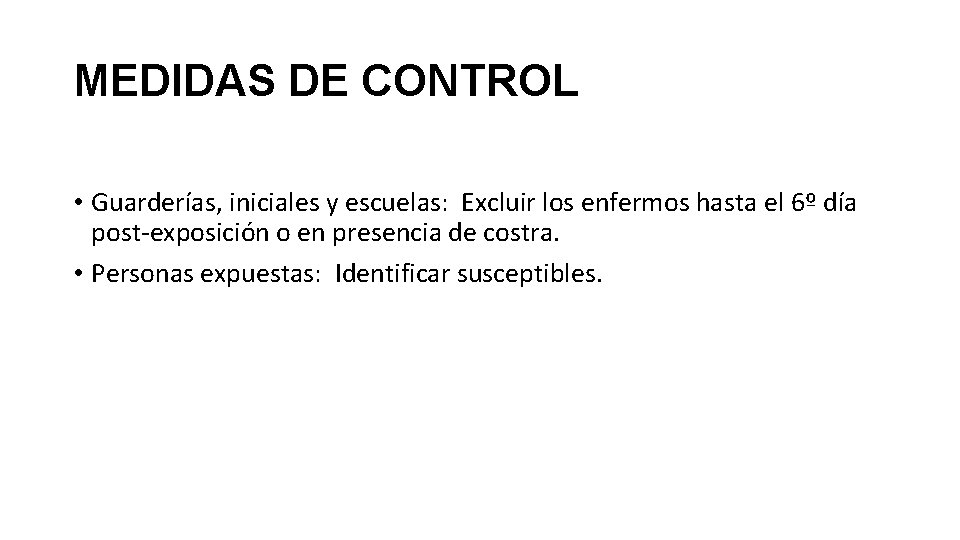 MEDIDAS DE CONTROL • Guarderías, iniciales y escuelas: Excluir los enfermos hasta el 6º