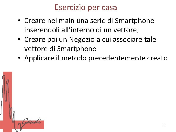 Esercizio per casa • Creare nel main una serie di Smartphone inserendoli all’interno di