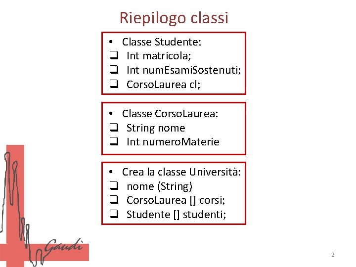 Riepilogo classi • Classe Studente: q Int matricola; q Int num. Esami. Sostenuti; q