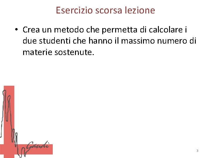 Esercizio scorsa lezione • Crea un metodo che permetta di calcolare i due studenti