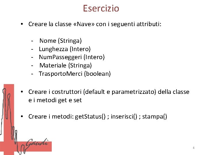 Esercizio • Creare la classe «Nave» con i seguenti attributi: - Nome (Stringa) Lunghezza