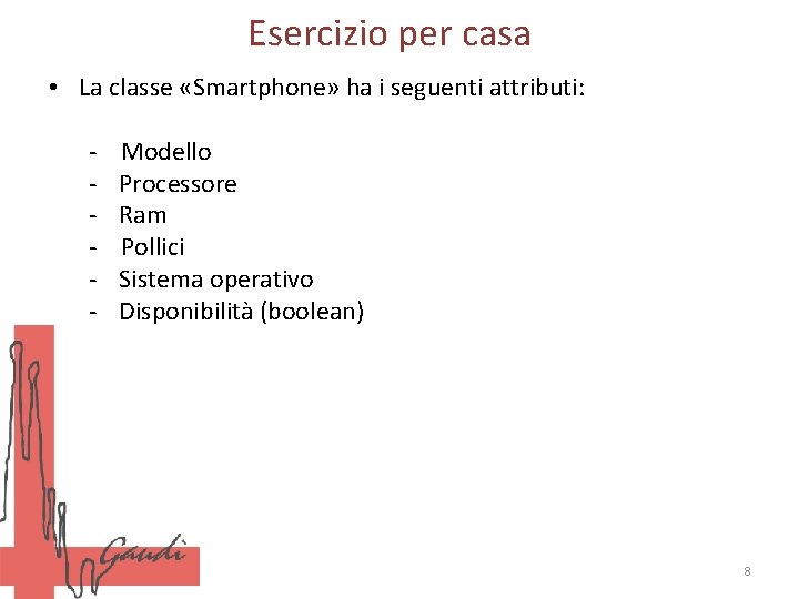 Esercizio per casa • La classe «Smartphone» ha i seguenti attributi: - Modello Processore