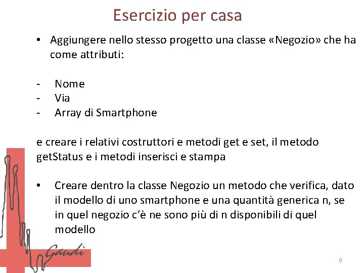 Esercizio per casa • Aggiungere nello stesso progetto una classe «Negozio» che ha come