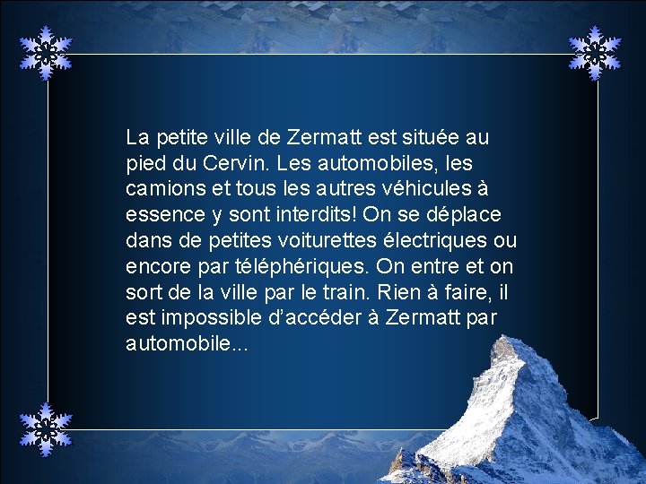 La petite ville de Zermatt est située au pied du Cervin. Les automobiles, les