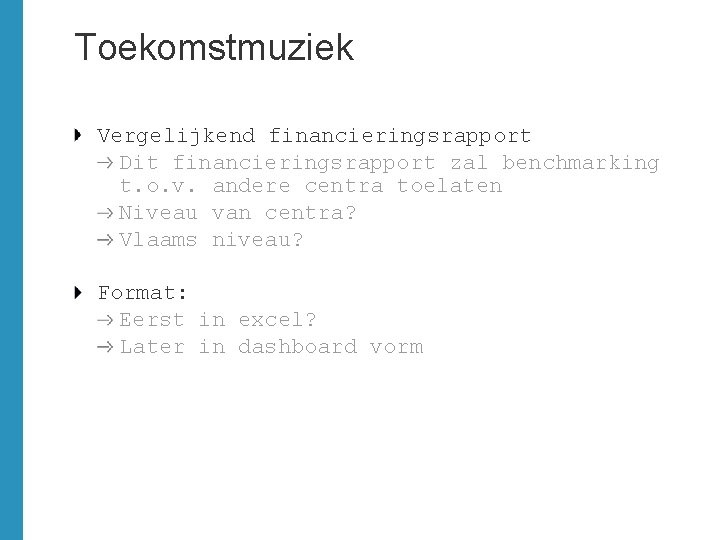 Toekomstmuziek Vergelijkend financieringsrapport Dit financieringsrapport zal benchmarking t. o. v. andere centra toelaten Niveau