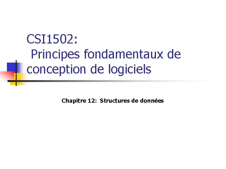 CSI 1502: Principes fondamentaux de conception de logiciels Chapitre 12: Structures de données 