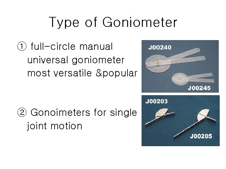 Type of Goniometer ① full-circle manual universal goniometer most versatile &popular ② Gonoimeters for