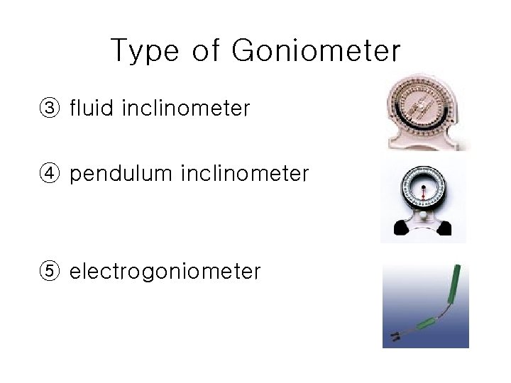 Type of Goniometer ③ fluid inclinometer ④ pendulum inclinometer ⑤ electrogoniometer 