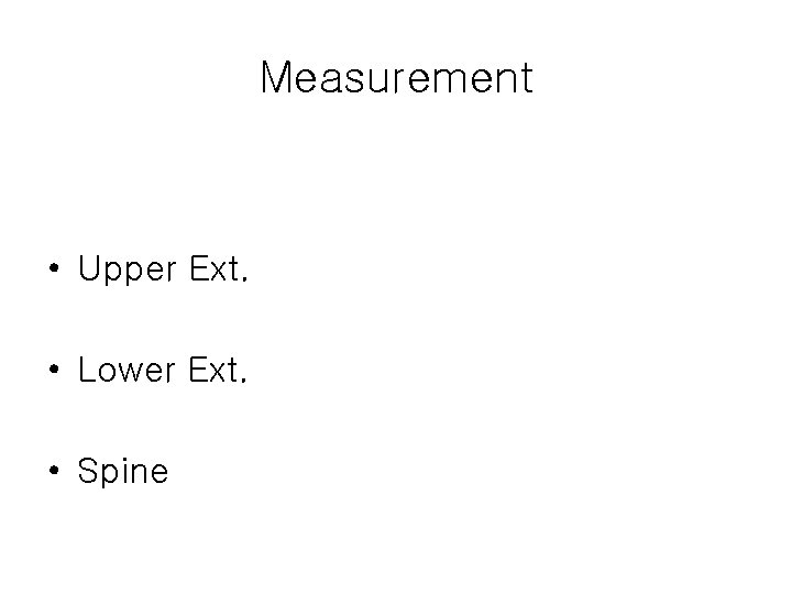 Measurement • Upper Ext. • Lower Ext. • Spine 