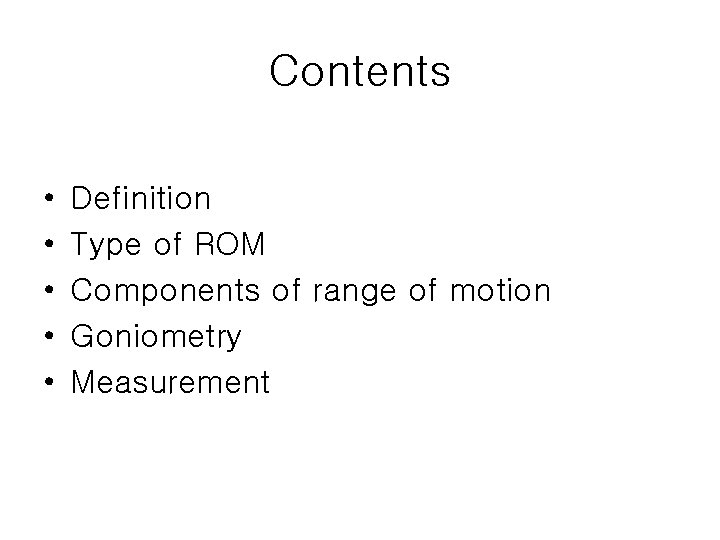 Contents • • • Definition Type of ROM Components of range of motion Goniometry