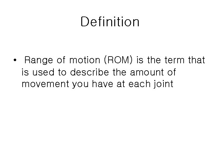 Definition • Range of motion (ROM) is the term that is used to describe