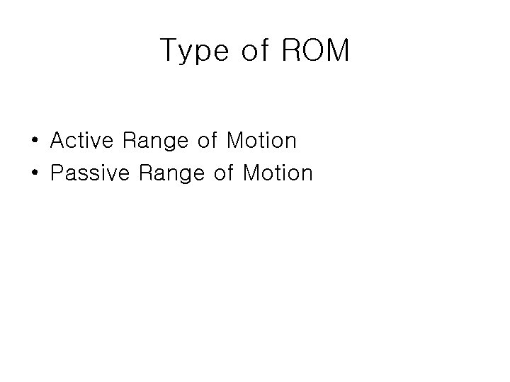 Type of ROM • Active Range of Motion • Passive Range of Motion 