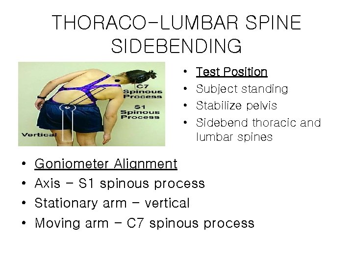 THORACO-LUMBAR SPINE SIDEBENDING • • Test Position Subject standing Stabilize pelvis Sidebend thoracic and