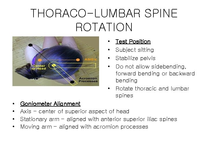 THORACO-LUMBAR SPINE ROTATION • • Test Position Subject sitting Stabilize pelvis Do not allow